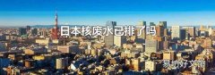 日本核废水已排了吗