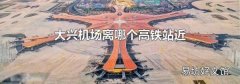 大兴机场离哪个高铁站近