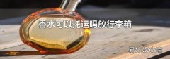 香水可以托运吗放行李箱