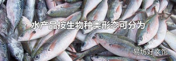 水產品按生物種類形態可分為