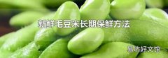 新鲜毛豆米长期保鲜方法