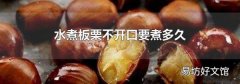 水煮板栗不开口要煮多久