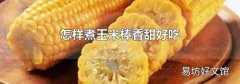 怎样煮玉米棒香甜好吃