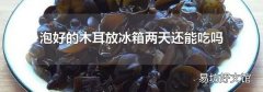泡好的木耳放冰箱两天还能吃吗
