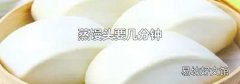 蒸馒头要几分钟