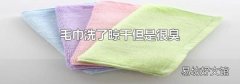 毛巾洗了晾干但是很臭