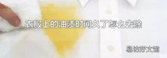 衣服上的油渍时间久了怎么去除