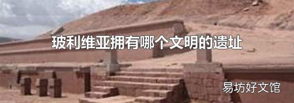 玻利维亚拥有哪个文明的遗址