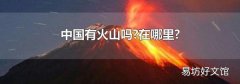 中国有火山吗?在哪里?