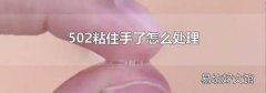 502粘住手了怎么处理