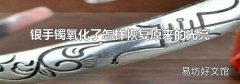 银手镯氧化了怎样恢复原来的光亮