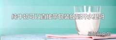 纯牛奶可以直接带包装放到开水里吗
