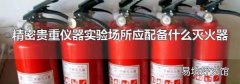 精密贵重仪器实验场所应配备什么灭火器