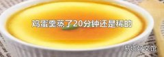 鸡蛋羹蒸了20分钟还是稀的