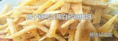 柚子糖可以用白砂糖做吗