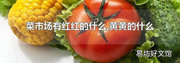 菜市场有红红的什么,黄黄的什么