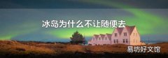 冰岛为什么不让随便去