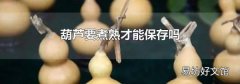 葫蘆要煮熟才能保存嗎