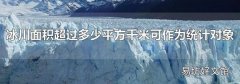 冰川面積超過多少平方千米可作為統計對象