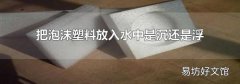 把泡沫塑料放入水中是沉還是浮