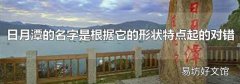 日月潭的名字是根据它的形状特点起的对错