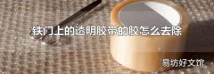 铁门上的透明胶带的胶怎么去除