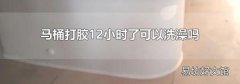 馬桶打膠12小時了可以洗澡嗎