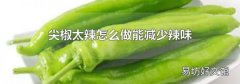 尖椒太辣怎么做能减少辣味