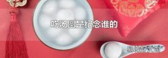 吃湯圓是紀念誰的
