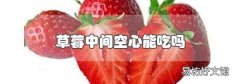 草莓中間空心能吃嗎