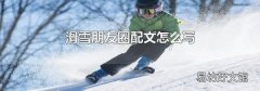 滑雪朋友圈配文怎么寫