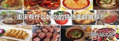 重庆有什么好吃的特色美食推荐?