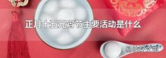 正月十五元宵節主要活動是什么