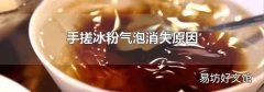 手搓冰粉氣泡消失原因