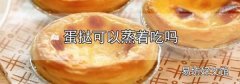 蛋撻可以蒸著吃嗎