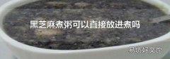 黑芝麻煮粥可以直接放進煮嗎