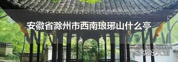 安徽省滁州市西南瑯琊山什么亭