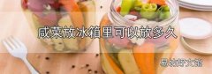咸菜放冰箱里可以放多久