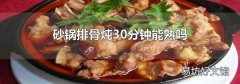 砂鍋排骨燉30分鐘能熟嗎