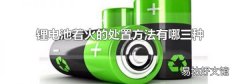 鋰電池著火的處置方法有哪三種