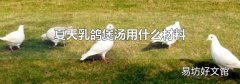 夏天乳鴿煲湯用什么材料