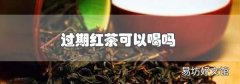 过期红茶可以喝吗
