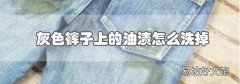 灰色裤子上的油渍怎么洗掉
