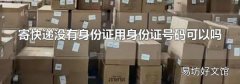 寄快遞沒有身份證用身份證號碼可以嗎