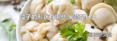 餃子的形狀有哪些,寓意是什么