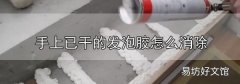 手上已干的發泡膠怎么消除