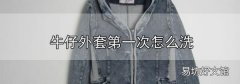 牛仔外套第一次怎么洗