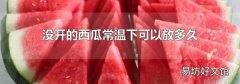 沒開的西瓜常溫下可以放多久