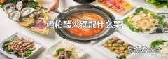 糟粕醋火鍋配什么菜