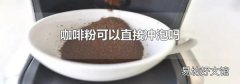 咖啡粉可以直接沖泡嗎